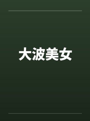 大波美女笔趣阁无弹窗