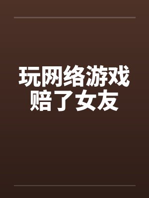 玩网络游戏赔了女友笔趣阁无弹窗