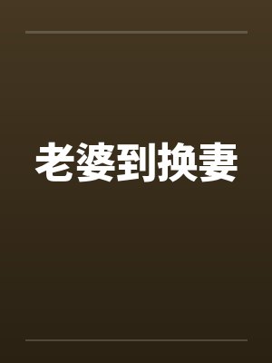 老婆到换妻笔趣阁无弹窗
