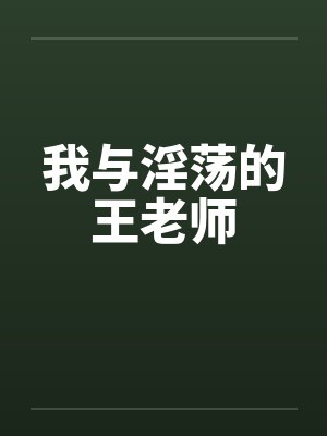 我与淫荡的王老师by佚名笔趣阁无弹窗