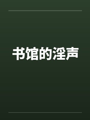 书馆的淫声笔趣阁无弹窗