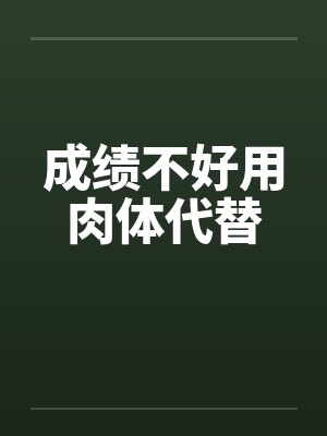 成绩不好用肉体代替by佚名
