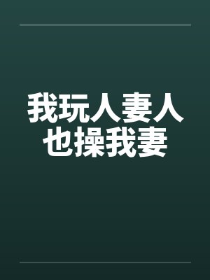 我玩人妻人也操我妻
