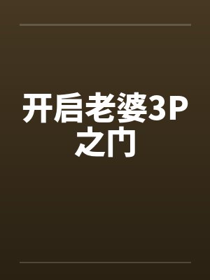 开启老婆3P之门by佚名笔趣阁无弹窗