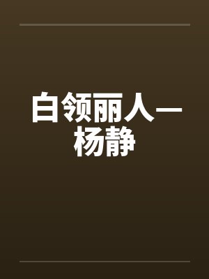 白领丽人—杨静by佚名笔趣阁无弹窗