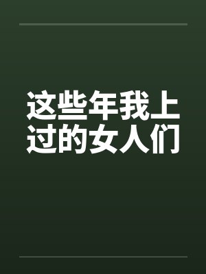 这些年我上过的女人们笔趣阁无弹窗