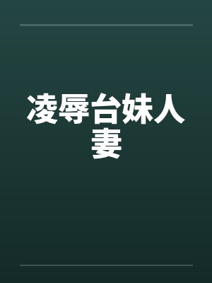 凌辱台妹人妻by佚名笔趣阁无弹窗