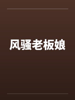 风骚老板娘by佚名笔趣阁无弹窗