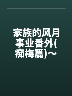 家族的风月事业番外(痴梅篇)~前妻做了妓女(4)笔趣阁无弹窗