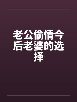 老公偷情今后老婆的选择by佚名