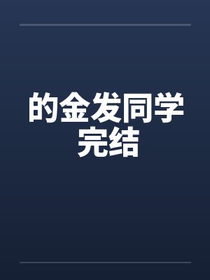的金发同学 完结by佚名笔趣阁无弹窗