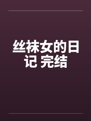 丝袜女的日记 完结by佚名笔趣阁无弹窗