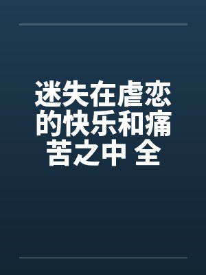 迷失在虐恋的快乐和痛苦之中 全集by佚名笔趣阁无弹窗