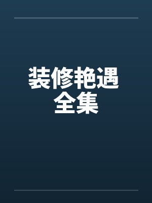 装修艳遇 全集笔趣阁无弹窗