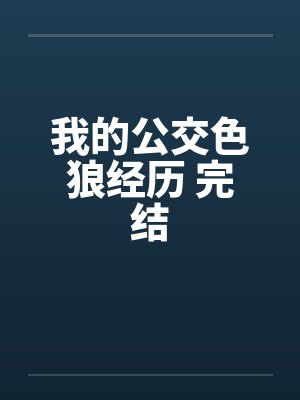 我的公交色狼经历 完结by佚名笔趣阁无弹窗