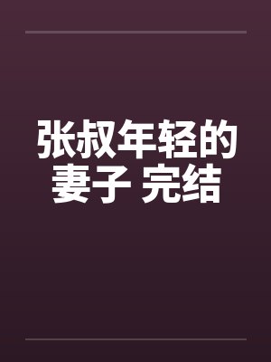 张叔年轻的妻子 完结