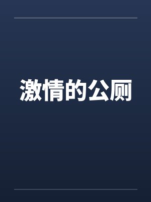 激情的公厕笔趣阁无弹窗