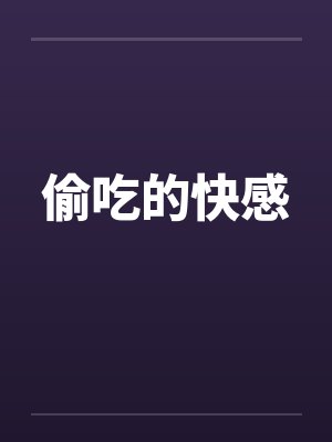 偷吃的快感by佚名笔趣阁无弹窗