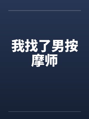 我找了男按摩师笔趣阁无弹窗