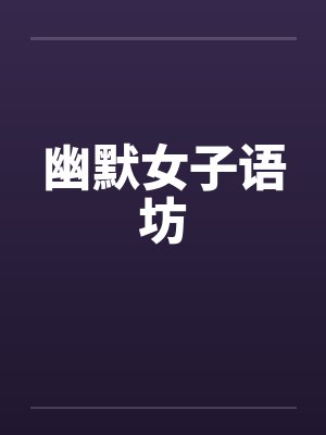 幽默女子语坊笔趣阁无弹窗