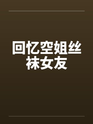 回忆空姐丝袜女友