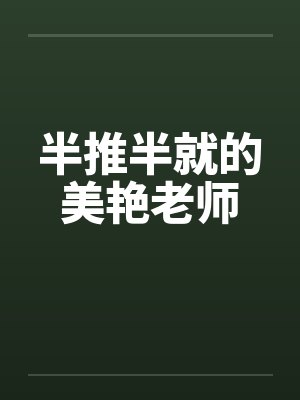 半推半就的美艳老师