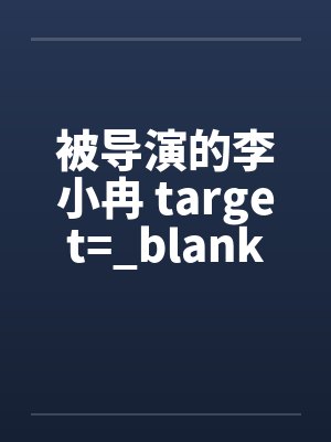 被导演的李小冉 target=_blank笔趣阁无弹窗