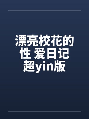 漂亮校花的性 爱日记超yin版by佚名笔趣阁无弹窗