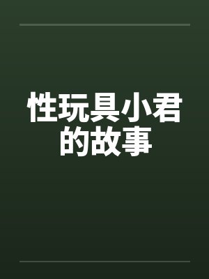 性玩具小君的故事by佚名笔趣阁无弹窗