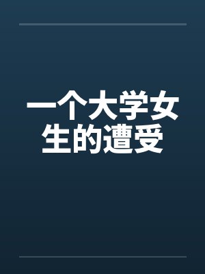 一个大学女生的遭受