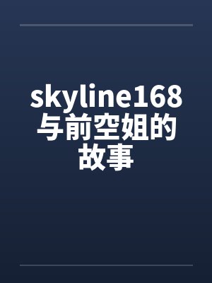 skyline168与前空姐的故事笔趣阁无弹窗