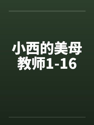小西的美母教师1-16by佚名