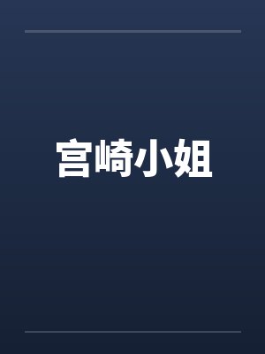 宫崎小姐by佚名笔趣阁无弹窗