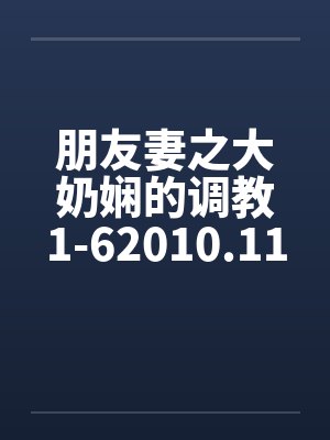 朋友妻之大奶娴的调教1-62010.11.02更新6