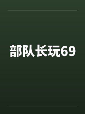 部队长玩69by佚名笔趣阁无弹窗