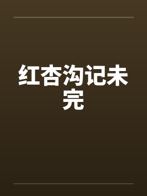 红杏沟记未完笔趣阁无弹窗