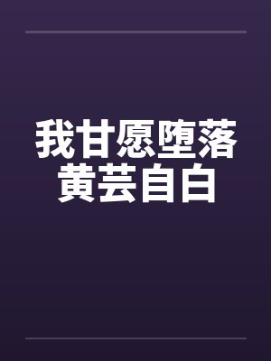我甘愿堕落黄芸自白by佚名