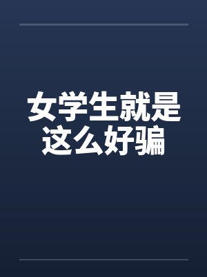 女学生就是这么好骗by佚名笔趣阁无弹窗