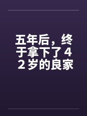 五年后，终于拿下了４２岁的良家by佚名笔趣阁无弹窗
