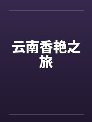 云南香艳之旅笔趣阁无弹窗