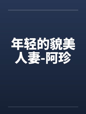 年轻的貌美人妻-阿珍by佚名笔趣阁无弹窗