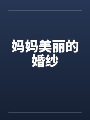 妈妈美丽的婚纱by佚名笔趣阁无弹窗