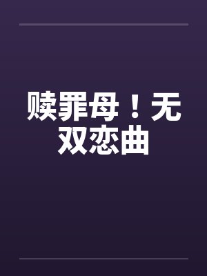 赎罪母！无双恋曲by佚名