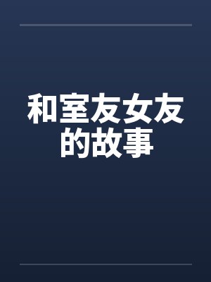和室友女友的故事笔趣阁无弹窗