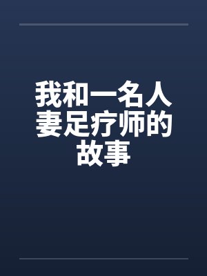 我和一名人妻足疗师的故事笔趣阁无弹窗