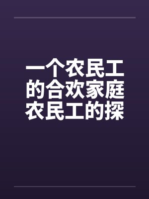 一个农民工的合欢家庭农民工的探亲假by佚名