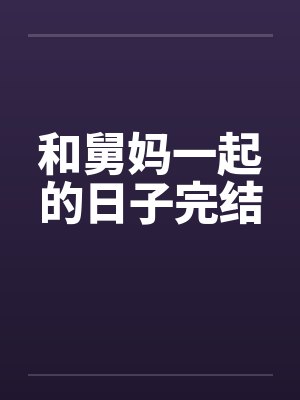 和舅妈一起的日子完结