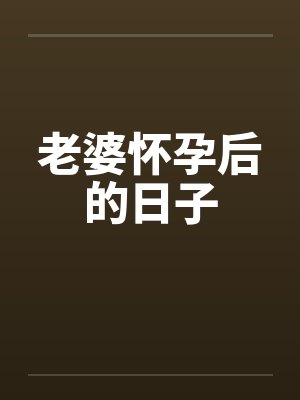 老婆怀孕后的日子