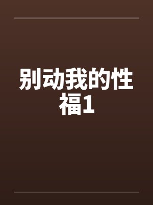 别动我的性福1笔趣阁无弹窗