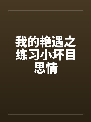 我的艳遇之练习小坏目思情